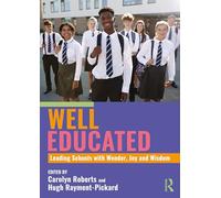 Well Educated: Leading Schools with Wonder, Joy and Wisdom: Leading Schools with Wonder, Joy and Wisdom