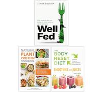 Well Fed, Natural Plant Protein Cookbook & The Body Reset Diet Smoothies and Juices 3 Books Collection Set