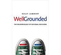 Well-Grounded - The Neurobiology of Rational Decisions