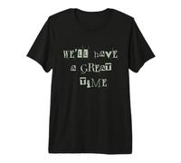 We'll Have a Great TIme Premium T-Shirt