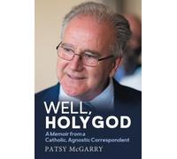 Well, Holy God : My Life as an Irish, Catholic, Agnostic Correspondent