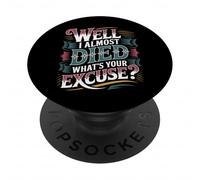 Well I Almost Died What's Your Excuse Thrill Sarcasm - PopSockets Adhesive PopGrip
