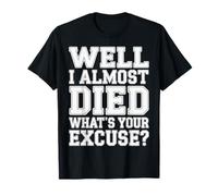 Well I Almost Died What's Your Excuse Thrill Sarcasm - T-Shirt