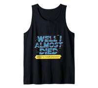 Well I Almost Died What's Your Excuse Thrill Sarcasm - Tank Top