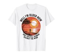 Well I’m Older Now But I’m Still Running Against The Wind T-Shirt