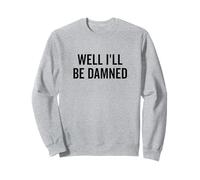 Well I'll Be Damned Funny Southern Humor Sweatshirt