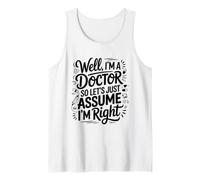 Well I'm A Doctor So Let's Just Assume I'm Right, Physician Tank Top