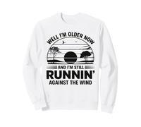 Well Im Older Now But Im Still Running Against The Wind Sweatshirt