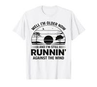 Well Im Older Now But Im Still Running Against The Wind T-Shirt