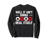 Well It Aint Gonna Deal Itself Bridge Player Card Game Sweatshirt
