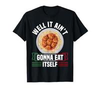 Well It Aint Gonna Eat Itself Meatball Lover T-Shirt
