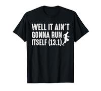 Well It Aint Gonna Run Itself Half Marathon 13.1 Runner T-Shirt