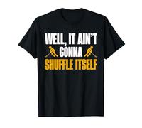 Well, It Aint Gonna Shuffle Itself Shuffleboard Player T-Shirt