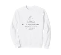 Well it's not far down to paradise at least it's not for me Sweatshirt