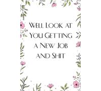 Well Look at You Getting a New Job And Shit: Notebook with Funny Saying On Cover For Employees, Staff Member, New Job, Director, Officer, Birthday (size: 6x9 inches)