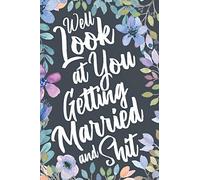 Well Look At You Getting Married and Shit: Funny Sarcastic Wedding Engagement Gag Gift Idea. Joke Notebook Journal & Sketch Diary Present for the Newly Engaged.