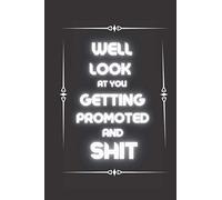 Well Look At You Getting Promoted and Shit: Joke Notebook Journal For Work, Office, Business, Women, Men, Coworkers, Boss ...