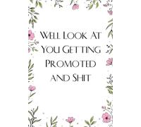 Well Look At You Getting Promoted and Shit: Notebook with Funny Saying On Cover For Employees, Staff Member, New Job, Director, Officer, Birthday (size: 6x9 inches)