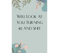 Well Look At You Turning 42 And Shit: Notebook with Funny Saying On Cover For Employees, Staff Member, New Job, Director, Officer, Birthday (size: 6x9 inches)