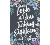 Well Look at You Turning Eighteen and Shit: Funny 18th Birthday Sarcastic Gag Gift. Vintage Joke Notebook Journal Present & Sketchbook Diary Keepsake.