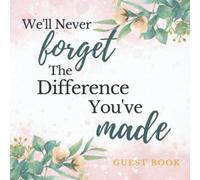 We'll Never Forget the Difference You’ve Made Guest Book: Beautiful Retirement Party Signature & Memory Message Book to Sign