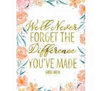 We'll Never Forget The Difference You've Made Guest Book: Beautiful Retirement Party Sign In Book And Memory Keepsake with Gift Log & Thank You Note Tracker - Elegant Peach and Gold Floral Cover