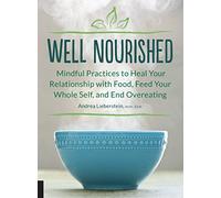 Well Nourished: Mindful Practices to Heal Your Relationship with Food, Feed Your Whole Self, and End Overeating