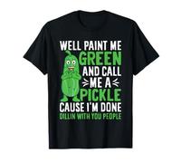 Well Paint Me Green and Call Me A Pickle Cause I'm Done Dill T-Shirt
