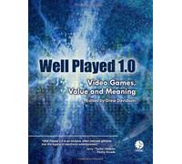 Well Played 1.0: Video Games, Value and Meaning