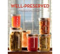 Well-Preserved: Recipes and Techniques for Putting Up Small Batches of Seasonal Foods