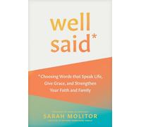 Well Said: Choosing Words That Speak Life, Give Grace, and Strengthen Your Faith and Family
