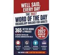WELL SAID, EVERY DAY: The 2027 Word of the Day Vocabulary Builder for Adults: 365 Better Words & Phrases to Improve Writing and Speaking Communication Skills