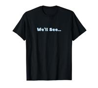 We'll See... T-Shirt