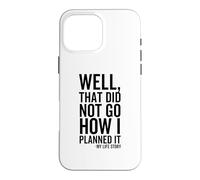 Well That Did Not Go How I Planned It My Life Story Funny Case for iPhone 16 Pro Max