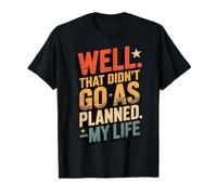 Well That Didn't Go As Planned. -My Life T-Shirt