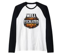 Well that Escalated Quickly Funny Sarcastic Humorous Quote Raglan Baseball Tee