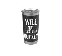 Well that Escalated Quickly Funny Sarcastic Humorous Quote Stainless Steel Insulated Tumbler