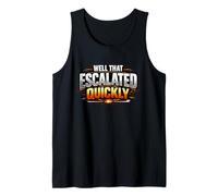 Well that Escalated Quickly Funny Sarcastic Humorous Quote Tank Top