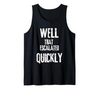 Well that Escalated Quickly Funny Sarcastic Humorous Quote Tank Top