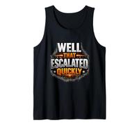 Well that Escalated Quickly Funny Sarcastic Humorous Quote Tank Top