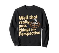Well That Really Puts Things Into Perspective - Sweatshirt