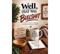 Well, That Was Bullshit: A Woman’s Guide to Laughing, Learning & Moving the Fuck On