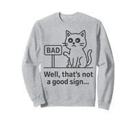 Well Thats Not a Good Sign Cat Meme Sarcastic Humor Fun Cats Sweatshirt