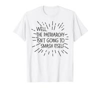 Well, The Patriarchy Isn't Going to Smash Itself Funny Meme T-Shirt, Men, White, Medium