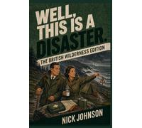 Well, This Is a Disaster. The British Wilderness Edition: What to Do When the Great Outdoors Becomes Rather Inconvenient