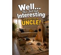 Well... This Just Got Interesting - You're Going to Be an Uncle!: A Funny Gift Book for First-Time Uncles Filled with Laughs, Adventures, Childhood ... Uncle (The Unofficial Survival Guide Series)