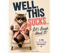 Well, This Sucks... Let's Laugh About It!: A Funny Activity Book for Adults Featuring Word Searches, Mazes, Word Scrambles, Crosswords, Cryptograms, Sudoku & Grumpy Cat Coloring Pages