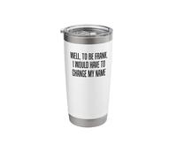 Well, to Be Frank, I Would Have to Change My Name Funny Stainless Steel Insulated Tumbler