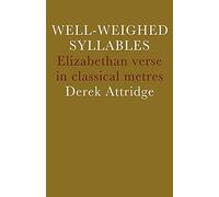 Well-Weighed Syllables: Elizabethan Verse in Classical Metres