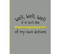 Well, Well, Well if it isn't the Consequences of my own actions: 8.5 x 11 College Ruled Journal Notebook | 150 Pages | For Men and Women | Soft Cover Paperback
